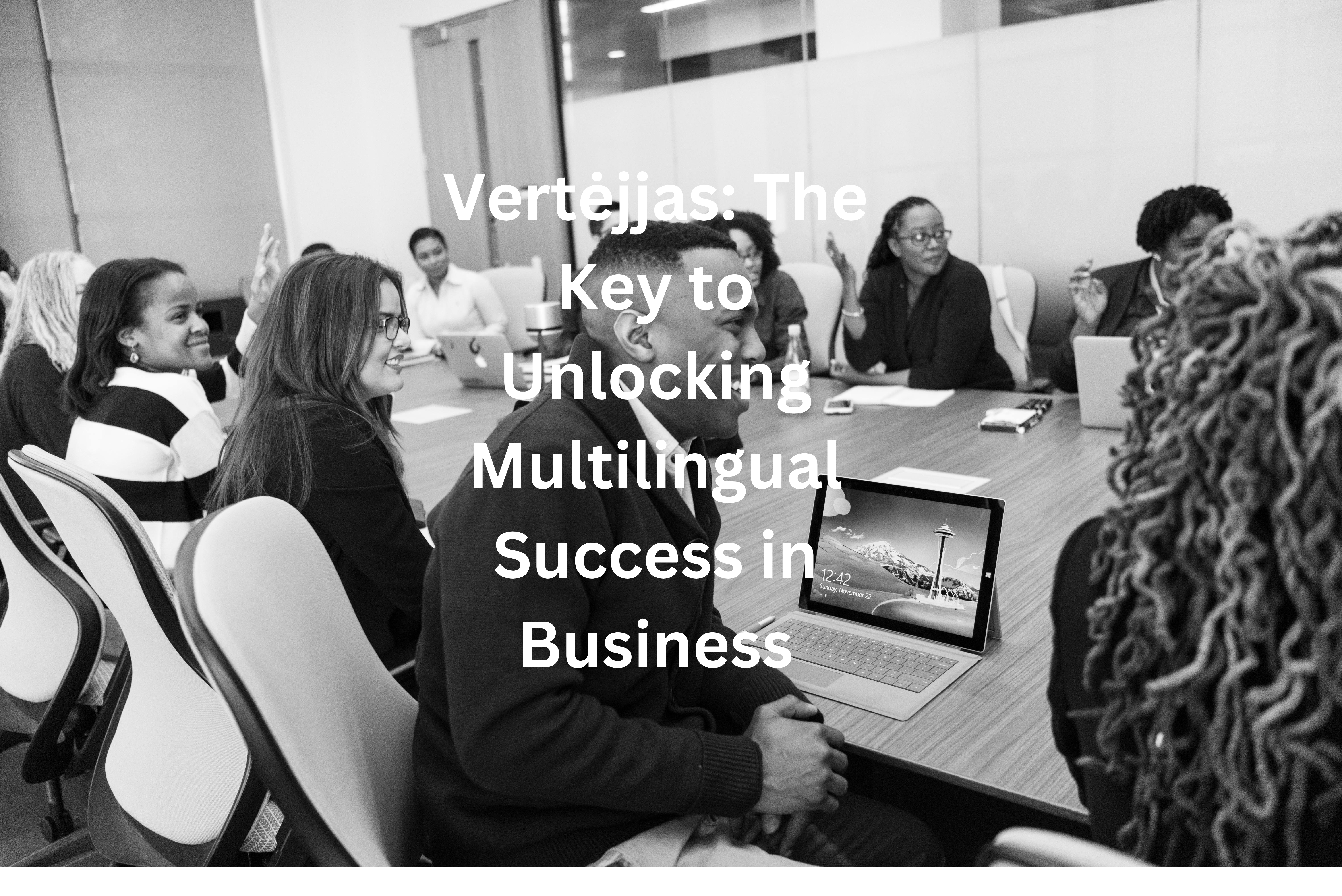 Vertėjjas: The Key to Unlocking Multilingual Success in Business