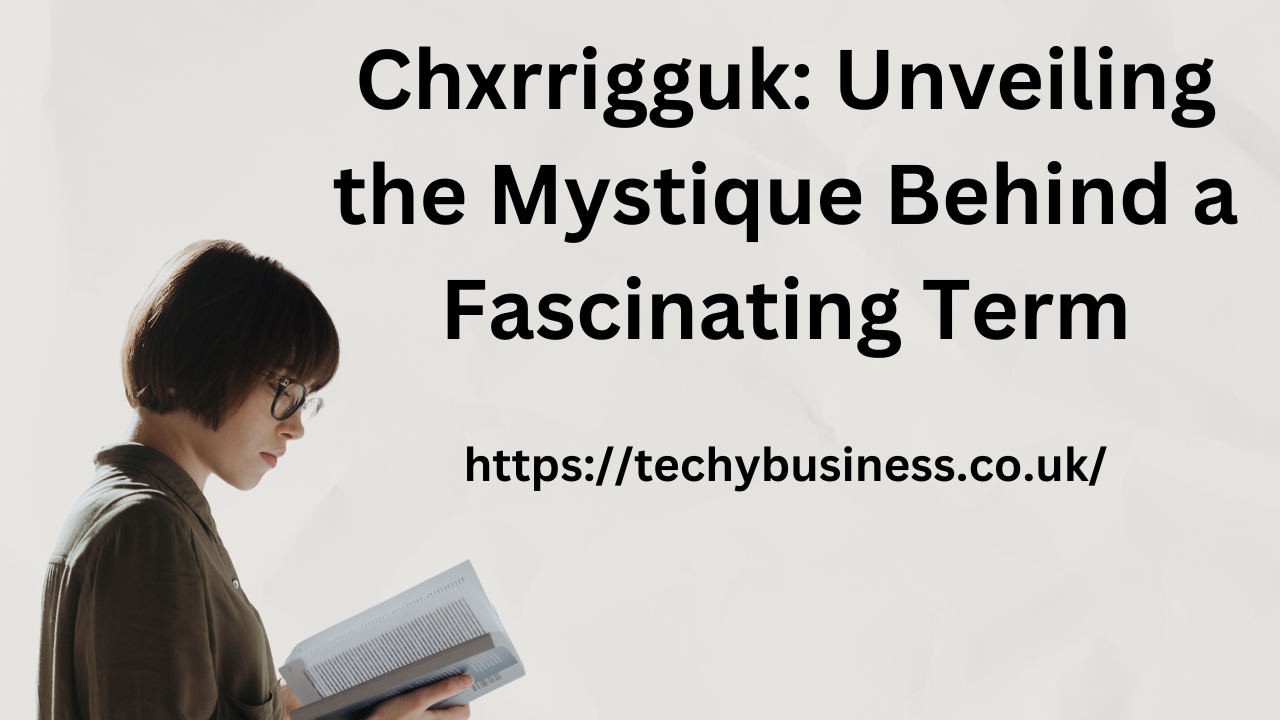 Chxrrigguk: Unveiling the Mystique Behind a Fascinating Term